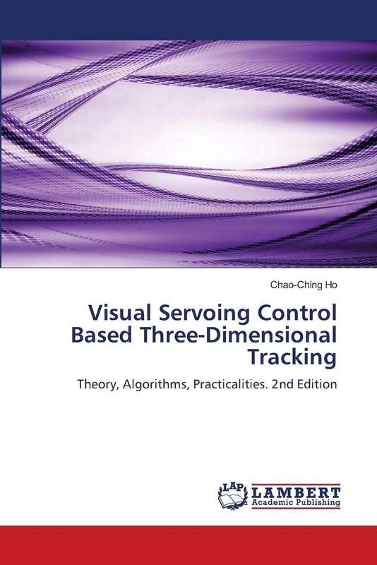 Visual Servoing Control Based Three-Dimensional Tracking: Theory, Algorithms, Practicalities. 2nd Edition