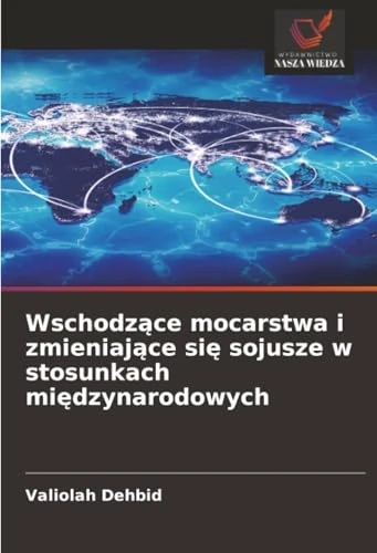 Wschodzące mocarstwa i zmieniające się sojusze w stosunkach międzynarodowych