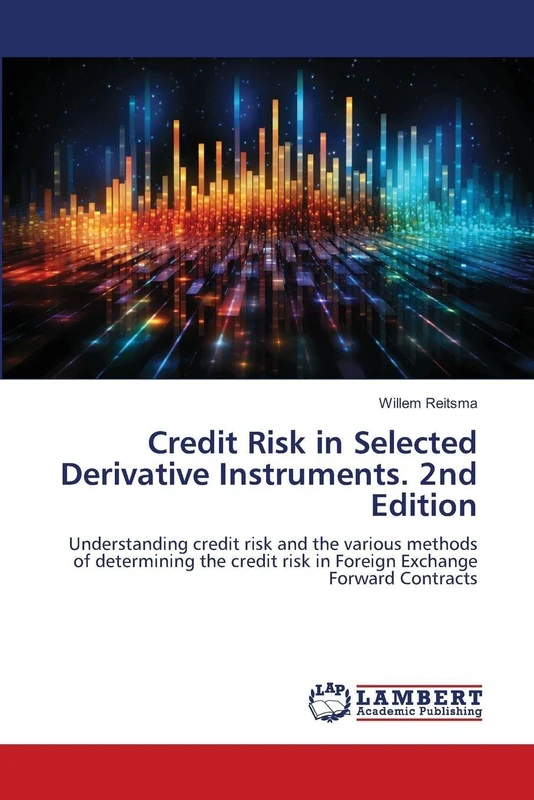 Credit Risk in Selected Derivative Instruments. 2nd Edition: Understanding credit risk and the various methods of determining the credit risk in Foreign Exchange Forward Contracts