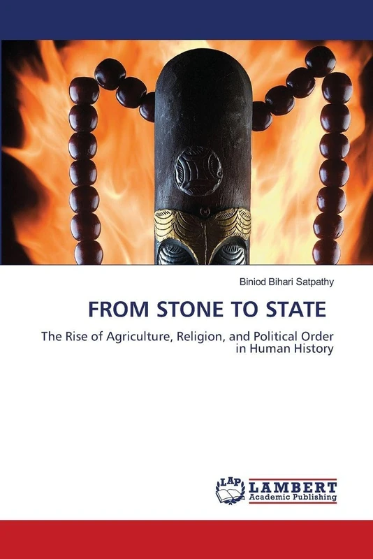 From Stone to State: The Rise of Agriculture, Religion, and Political Order in Human History