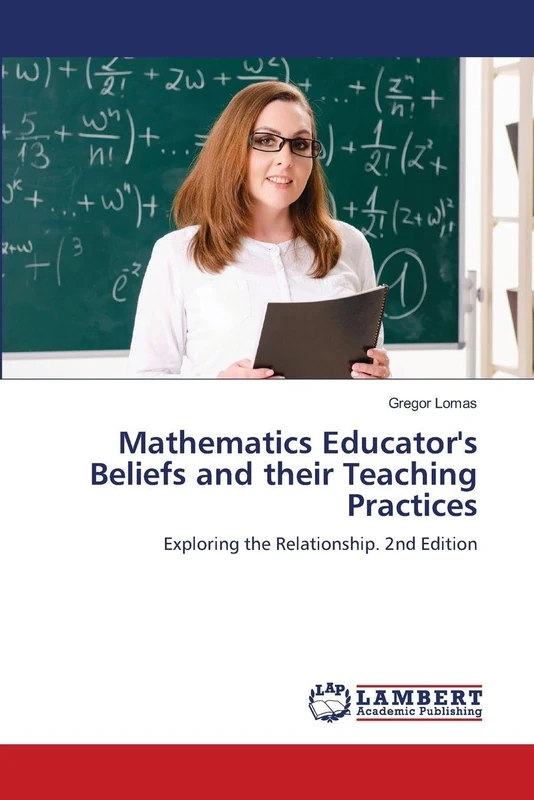 Mathematics Educator's Beliefs and their Teaching Practices: Exploring the Relationship. 2nd Edition