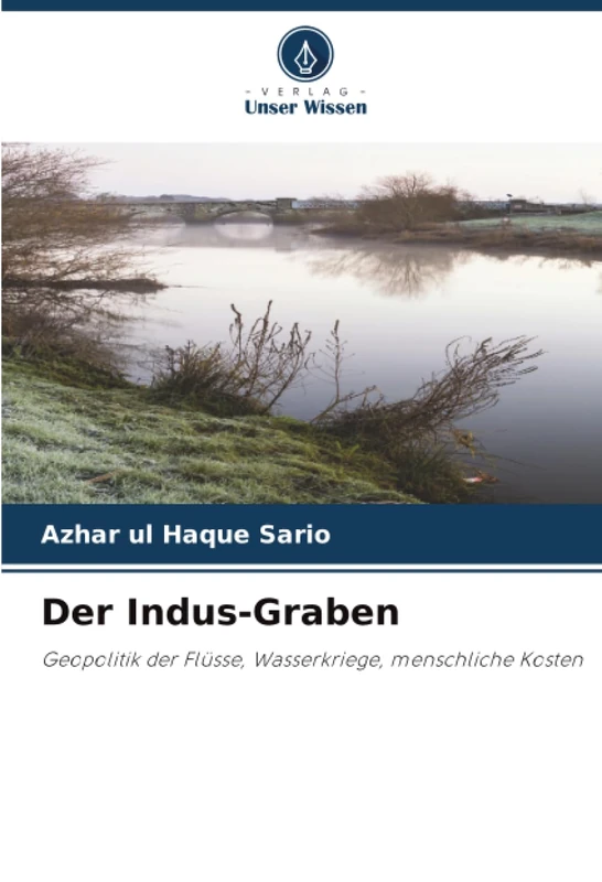 Der Indus-Graben: Geopolitik der Flüsse, Wasserkriege, menschliche Kosten