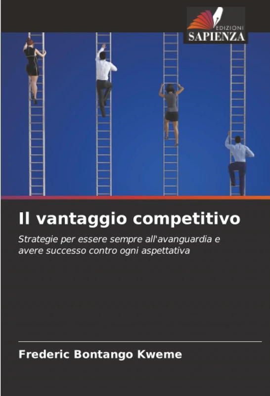 Il vantaggio competitivo: Strategie per essere sempre all'avanguardia e avere successo contro ogni aspettativa