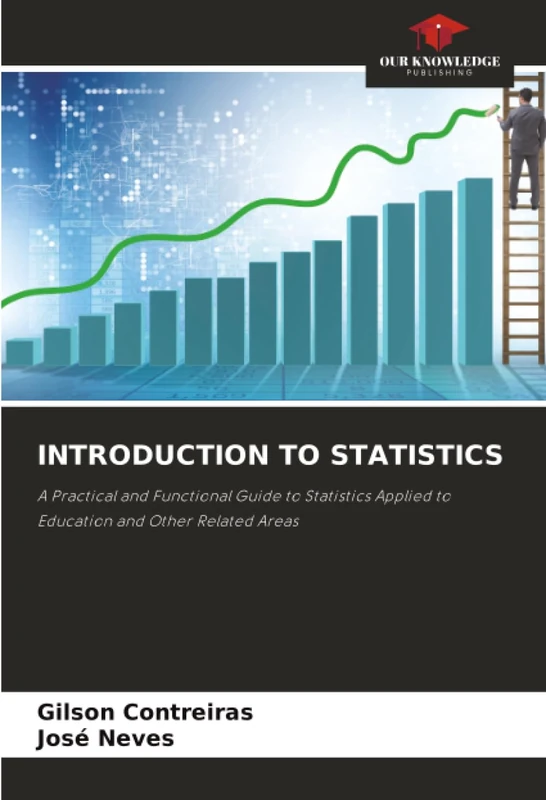 INTRODUCTION TO STATISTICS: A Practical and Functional Guide to Statistics Applied to Education and Other Related Areas