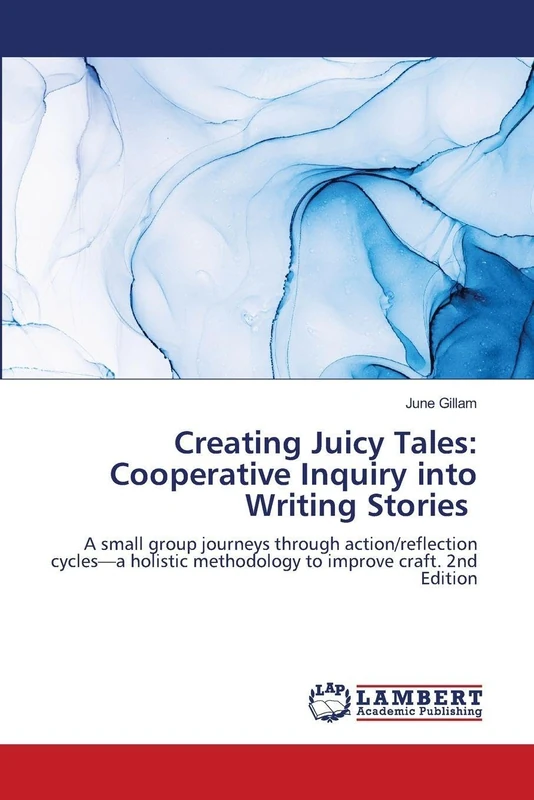 Creating Juicy Tales: Cooperative Inquiry into Writing Stories: A small group journeys through action/reflection cycles—a holistic methodology to improve craft. 2nd Edition