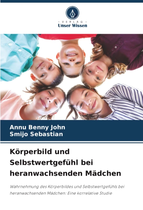 Körperbild und Selbstwertgefühl bei heranwachsenden Mädchen: Wahrnehmung des Körperbildes und Selbstwertgefühls bei heranwachsenden Mädchen: Eine korrelative Studie