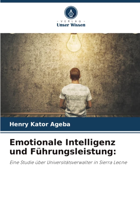 Emotionale Intelligenz und Führungsleistung:: Eine Studie über Universitätsverwalter in Sierra Leone