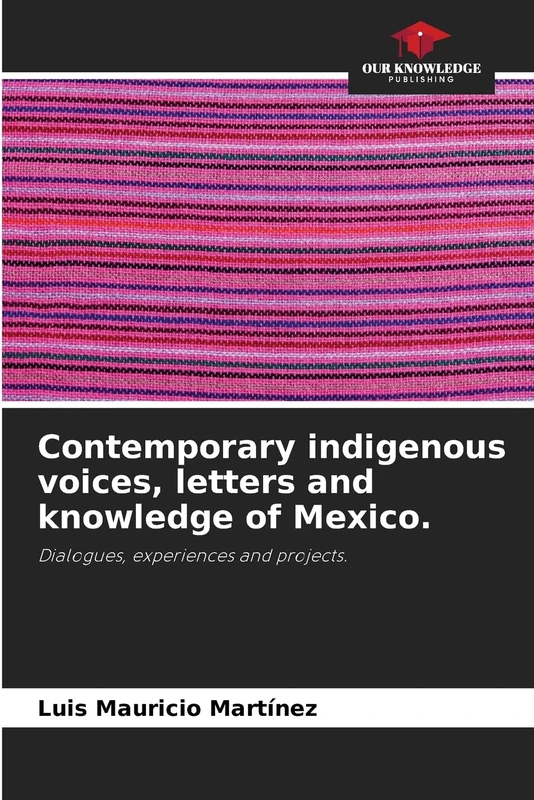 Contemporary indigenous voices, letters and knowledge of Mexico.: Dialogues, experiences and projects.