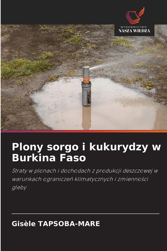Plony sorgo i kukurydzy w Burkina Faso: Straty w plonach i dochodach z produkcji deszczowej w warunkach ogranicze¿ klimatycznych i zmienno¿ci gleby