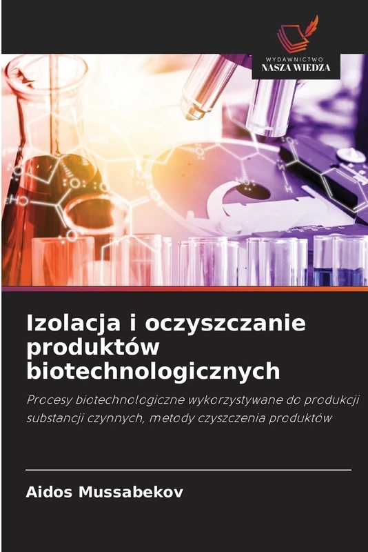 Izolacja i oczyszczanie produktów biotechnologicznych: Procesy biotechnologiczne wykorzystywane do produkcji substancji czynnych, metody czyszczenia produktów