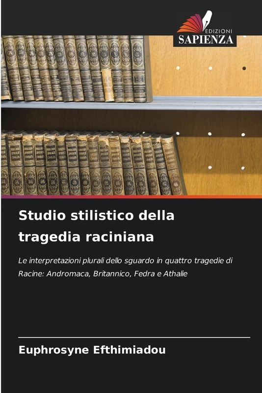Studio stilistico della tragedia raciniana: Le interpretazioni plurali dello sguardo in quattro tragedie di Racine: Andromaca, Britannico, Fedra e Athalie