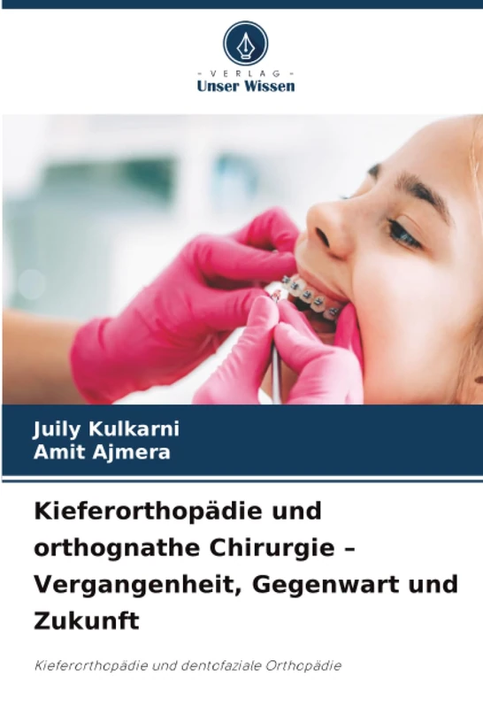 Kieferorthopädie und orthognathe Chirurgie – Vergangenheit, Gegenwart und Zukunft: Kieferorthopädie und dentofaziale Orthopädie