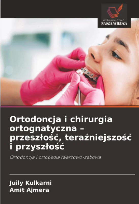 Ortodoncja i chirurgia ortognatyczna – przeszłość, teraźniejszość i przyszłość: Ortodoncja i ortopedia twarzowo-zębowa