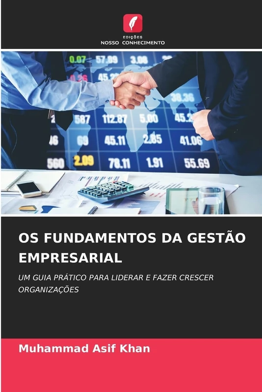 OS FUNDAMENTOS DA GESTÃO EMPRESARIAL: UM GUIA PRÁTICO PARA LIDERAR E FAZER CRESCER ORGANIZAÇÕES