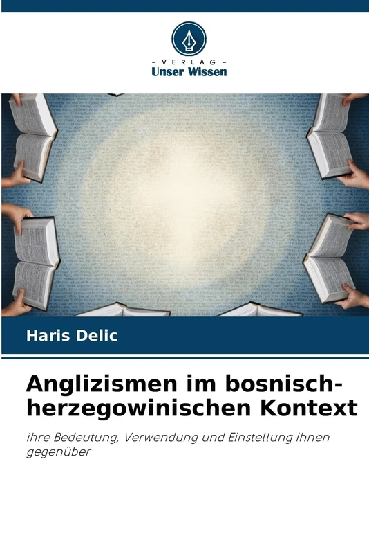 Anglizismen im bosnisch-herzegowinischen Kontext: ihre Bedeutung, Verwendung und Einstellung ihnen gegenüber