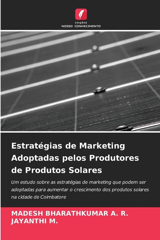 Estratégias de Marketing Adoptadas pelos Produtores de Produtos Solares: Um estudo sobre as estratégias de marketing que podem ser adoptadas para ... dos produtos solares na cidade de Coimbatore