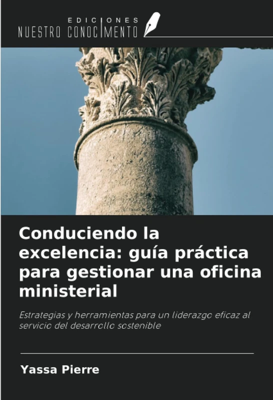 Conduciendo la excelencia: guía práctica para gestionar una oficina ministerial: Estrategias y herramientas para un liderazgo eficaz al servicio del desarrollo sostenible