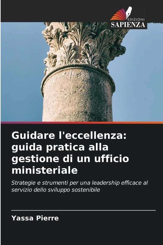 Guidare l'eccellenza: guida pratica alla gestione di un ufficio ministeriale: Strategie e strumenti per una leadership efficace al servizio dello sviluppo sostenibile