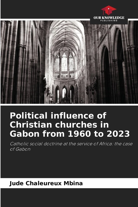 Political influence of Christian churches in Gabon from 1960 to 2023: Catholic social doctrine at the service of Africa: the case of Gabon