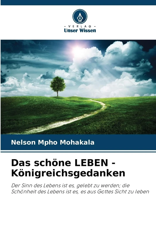 Das schöne LEBEN - Königreichsgedanken: Der Sinn des Lebens ist es, gelebt zu werden; die Schönheit des Lebens ist es, es aus Gottes Sicht zu leben