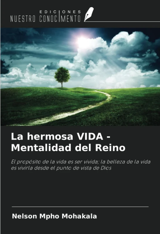 La hermosa VIDA - Mentalidad del Reino: El propósito de la vida es ser vivida; la belleza de la vida es vivirla desde el punto de vista de Dios