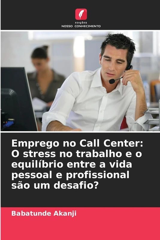 Emprego no Call Center: O stress no trabalho e o equilíbrio entre a vida pessoal e profissional são um desafio?