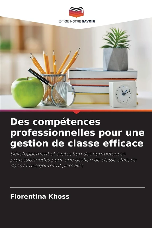 Des compétences professionnelles pour une gestion de classe efficace: Développement et évaluation des compétences professionnelles pour une gestion de classe efficace dans l'enseignement primaire