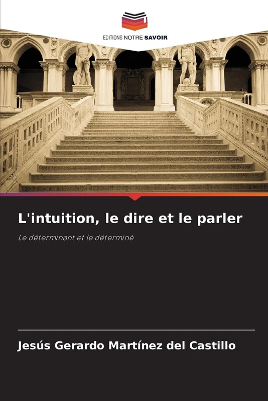 L'intuition, le dire et le parler: Le déterminant et le déterminé