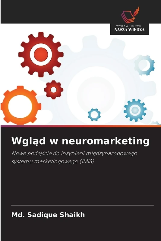 Wgląd w neuromarketing: Nowe podejście do inżynierii międzynarodowego systemu marketingowego (IMIS): Nowe podej¿cie do in¿ynierii mi¿dzynarodowego systemu marketingowego (IMIS)