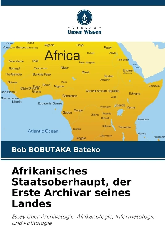 Afrikanisches Staatsoberhaupt, der Erste Archivar seines Landes: Essay über Archivologie, Afrikanologie, Informatologie und Politologie - Image 1