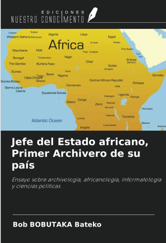 Jefe del Estado africano, Primer Archivero de su país: Ensayo sobre archivología, africanología, informatología y ciencias políticas - Image 1