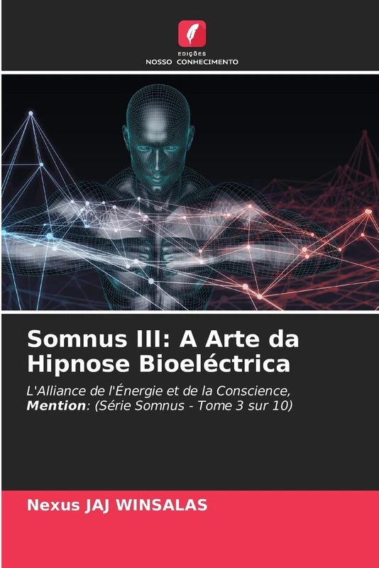 Somnus III: A Arte da Hipnose Bioeléctrica: L'Alliance de l'Énergie et de la Conscience, Mention: (Série Somnus - Tome 3 sur 10)
