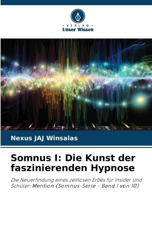 Somnus I: Die Kunst der faszinierenden Hypnose: Die Neuerfindung eines zeitlosen Erbes für Insider und Schüler: Mention (Somnus-Serie - Band 1 von 10)