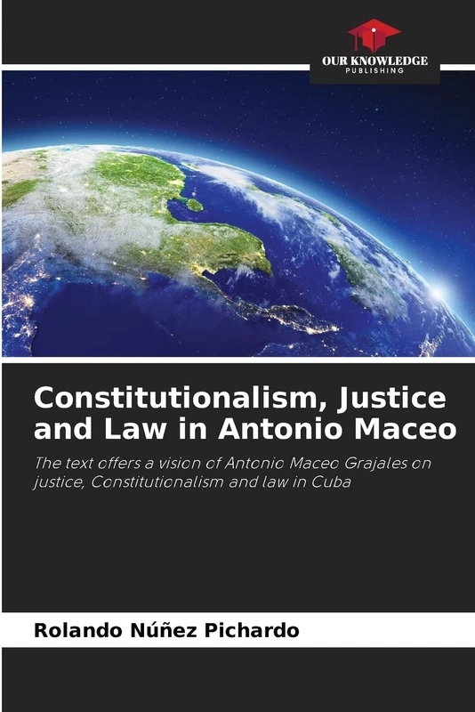 Constitutionalism, Justice and Law in Antonio Maceo: The text offers a vision of Antonio Maceo Grajales on justice, Constitutionalism and law in Cuba - Image 1