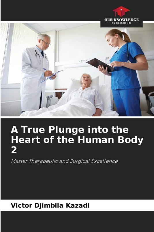 A True Plunge into the Heart of the Human Body 2: Master Therapeutic and Surgical Excellence