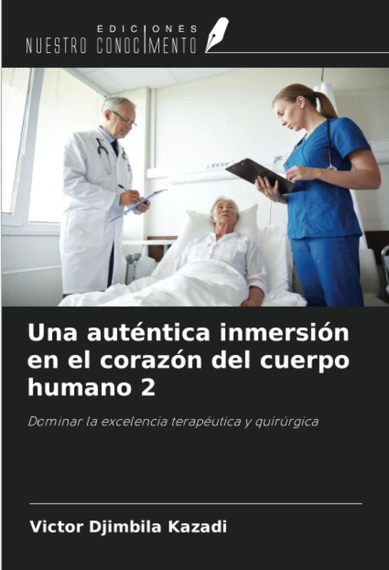 Una auténtica inmersión en el corazón del cuerpo humano 2: Dominar la excelencia terapéutica y quirúrgica