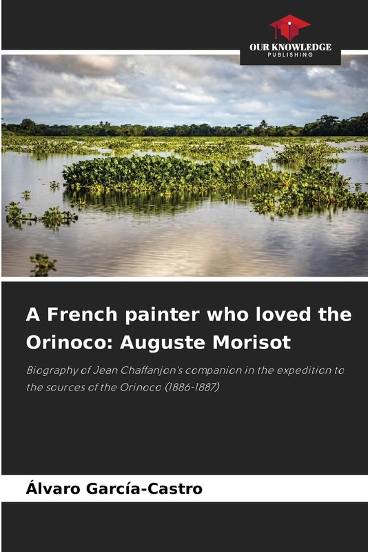 A French painter who loved the Orinoco: Auguste Morisot: Biography of Jean Chaffanjon's companion in the expedition to the sources of the Orinoco (1886-1887) - Image 1