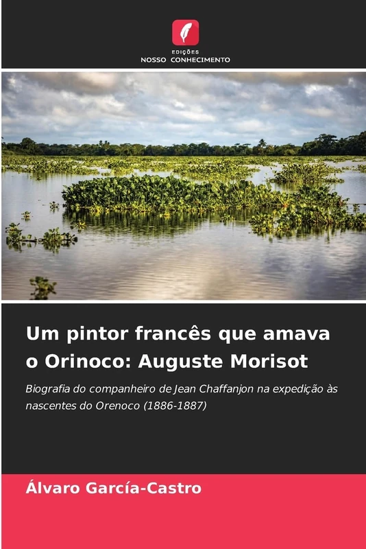 Um pintor francês que amava o Orinoco: Auguste Morisot: Biografia do companheiro de Jean Chaffanjon na expedição às nascentes do Orenoco (1886-1887) - Image 1