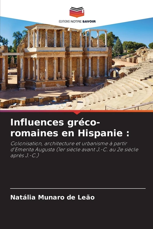 Influences gréco-romaines en Hispanie :: Colonisation, architecture et urbanisme à partir d'Emerita Augusta (1er siècle avant J.-C. au 2e siècle après J.-C.)