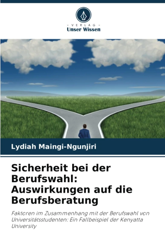 Sicherheit bei der Berufswahl: Auswirkungen auf die Berufsberatung: Faktoren im Zusammenhang mit der Berufswahl von Universitätsstudenten: Ein Fallbeispiel der Kenyatta University