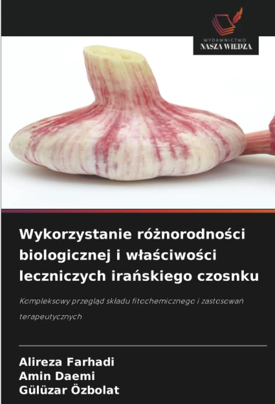 Wykorzystanie różnorodności biologicznej i właściwości leczniczych irańskiego czosnku: Kompleksowy przegląd składu fitochemicznego i zastosowań terapeutycznych