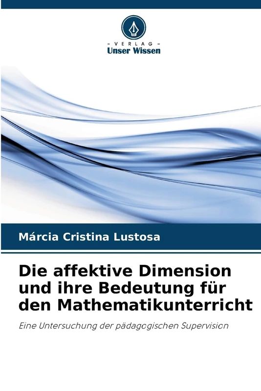 Die affektive Dimension und ihre Bedeutung für den Mathematikunterricht: Eine Untersuchung der pädagogischen Supervision