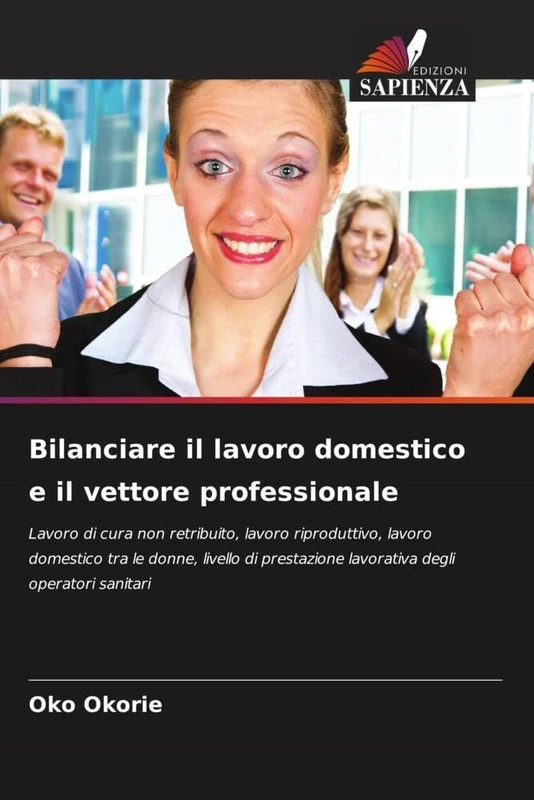 Bilanciare il lavoro domestico e il vettore professionale: Lavoro di cura non retribuito, lavoro riproduttivo, lavoro domestico tra le donne, livello di prestazione lavorativa degli operatori sanitari