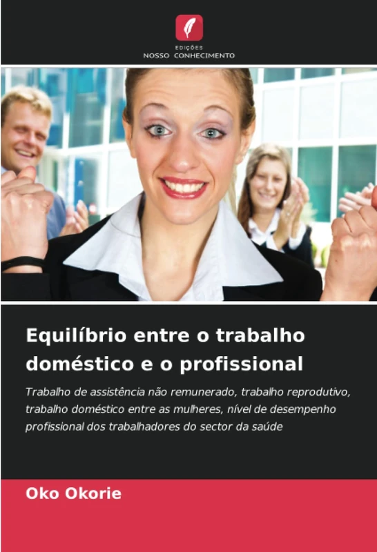 Equilíbrio entre o trabalho doméstico e o profissional: Trabalho de assistência não remunerado, trabalho reprodutivo, trabalho doméstico entre as ... dos trabalhadores do sector da saúde