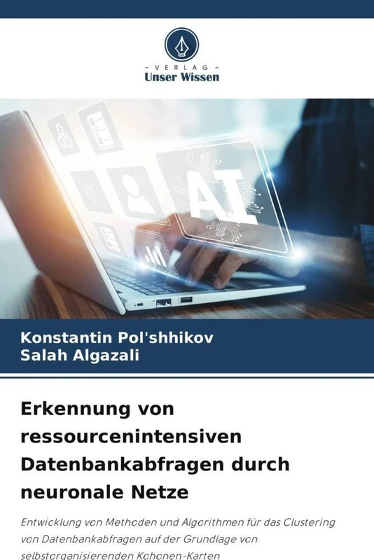 Erkennung von ressourcenintensiven Datenbankabfragen durch neuronale Netze: Entwicklung von Methoden und Algorithmen für das Clustering von ... von selbstorganisierenden Kohonen-Karten