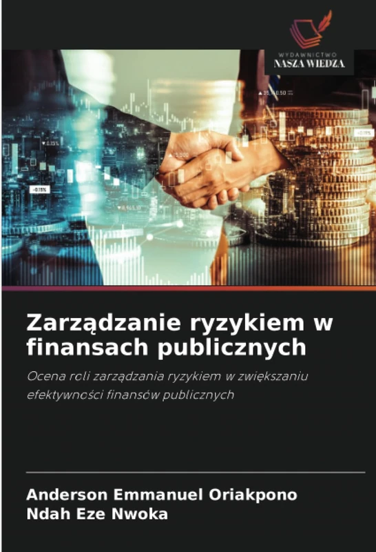 Zarządzanie ryzykiem w finansach publicznych: Ocena roli zarządzania ryzykiem w zwiększaniu efektywności finansów publicznych: Ocena roli zarz¿dzania ... zwi¿kszaniu efektywno¿ci finansów publicznych