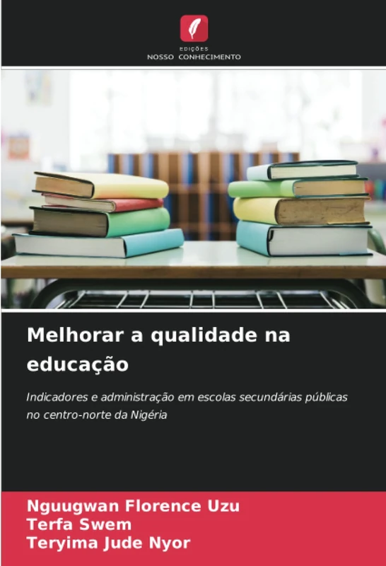 Melhorar a qualidade na educação: Indicadores e administração em escolas secundárias públicas no centro-norte da Nigéria