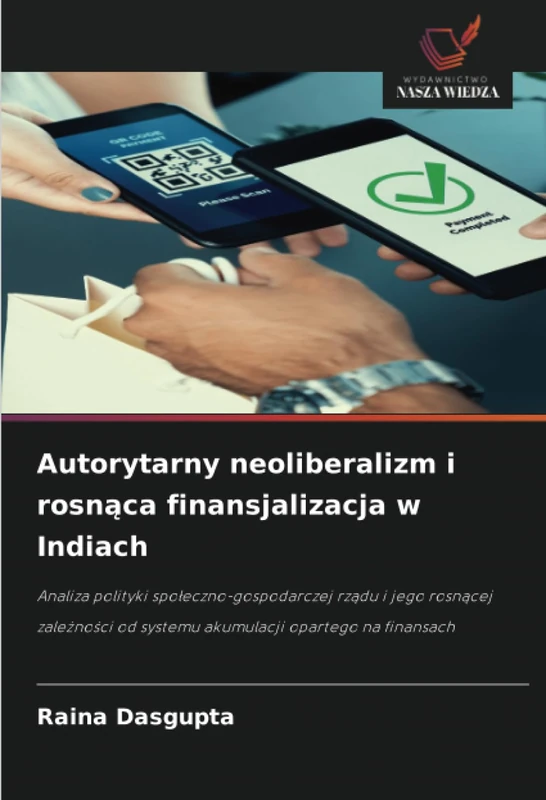 Autorytarny neoliberalizm i rosnąca finansjalizacja w Indiach: Analiza polityki społeczno-gospodarczej rządu i jego rosnącej zależności od systemu ... od systemu akumulacji opartego na finansach - Image 1