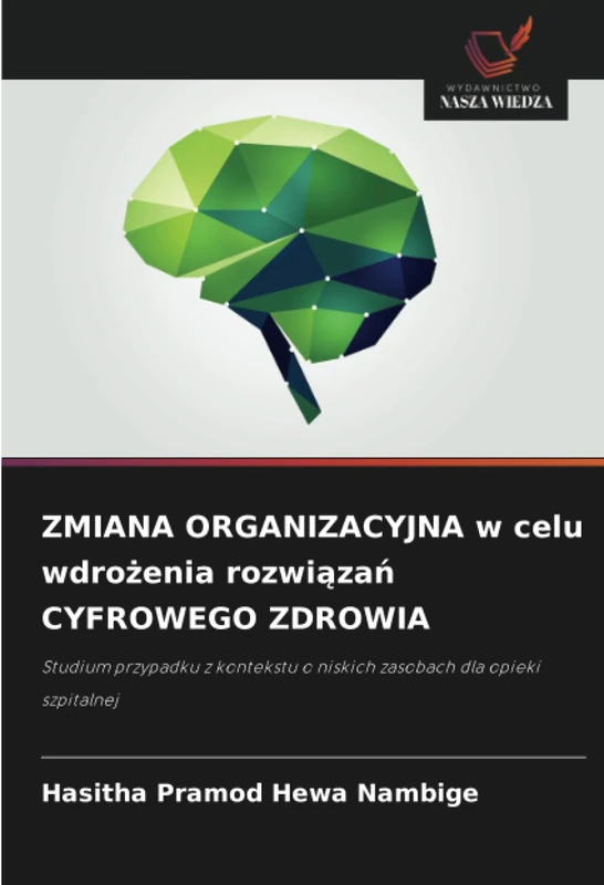 ZMIANA ORGANIZACYJNA w celu wdrożenia rozwiązań CYFROWEGO ZDROWIA: Studium przypadku z kontekstu o niskich zasobach dla opieki szpitalnej
