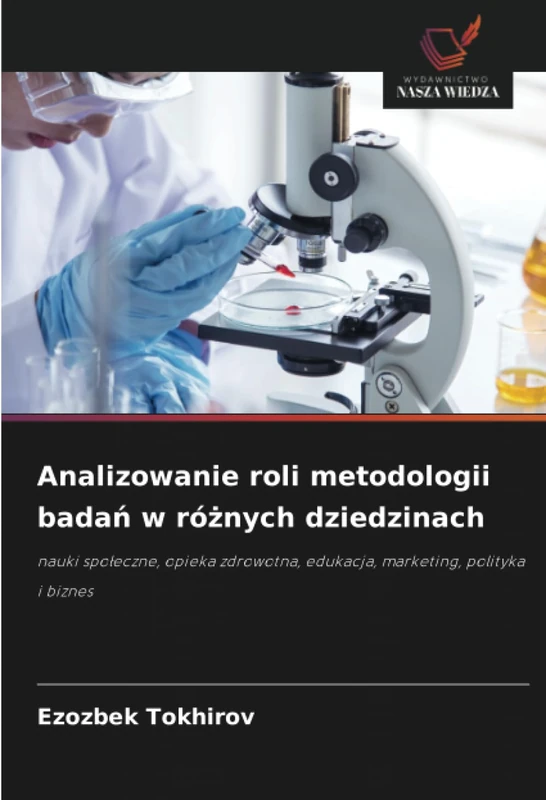 Analizowanie roli metodologii badań w różnych dziedzinach: nauki społeczne, opieka zdrowotna, edukacja, marketing, polityka i biznes